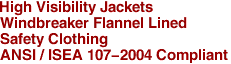 High Visibility Jackets
Windbreaker Flannel Lined
Safety Clothing
ANSI / ISEA 107-2004 Compliant