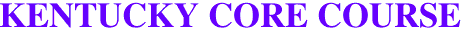 <B><FONT FACE="Comic Sans MS" SIZE=35>KENTUCKY CORE COURSE</font></B>