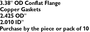 3.38" OD Conflat Flange
Copper Gaskets
2.425 OD"
2.010 ID"
Purchase by the piece or pack of 10