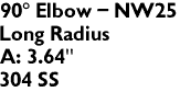 90° Elbow - NW25
Long Radius
A: 3.64"
304 SS
