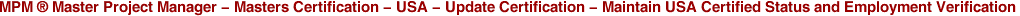 MPM ® Master Project Manager - Masters Certification - USA - Update Certification - Maintain USA Certified Status and Employment Verification