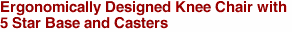 Ergonomically Designed Knee Chair with <br>5 Star Base and Casters