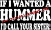 If I wanted A HUMMER I'd Call Your Sister If I wanted A HUMMER I'd Call Your Sister
