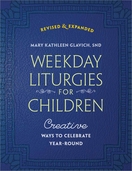 Weekday Liturgies for Children -- <I>Creative Ways to Celebrate Year-Round </I> Weekday Liturgies for Children -- <I>Creative Ways to Celebrate Year-Round </I>