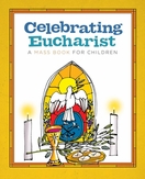 Celebrating Eucharist: <I>A Mass Book for Children</I> Celebrating Eucharist: <I>A Mass Book for Children</I>