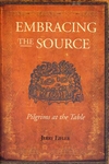 Embracing the Source: Pilgrims at the Table Embracing the Source: Pilgrims at the Table
