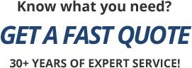 Get a Fast Quote 30+ Years of Expert Service!