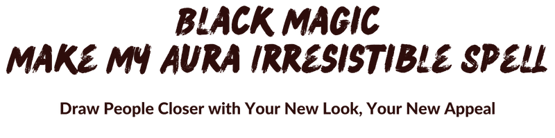 Black Magic Make My Aura Irresistible Spell