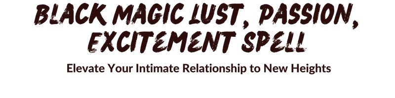 Black Magic Lust, Passion, Excitement Spell