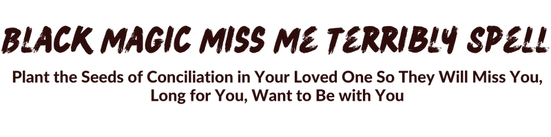 Black Magic Miss Me Terribly Spell