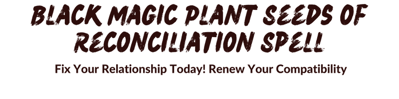 Black Magic Plant Seeds of Reconciliation Spell