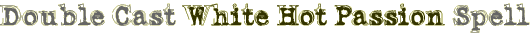 Double Cast White Hot Passion Spell