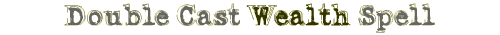 Double Cast Wealth Spell
