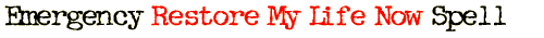 Emergency Restore My Life Now Spell
