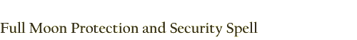 Full Moon Protection and Security Spell