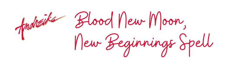Andreikas Blood New Moon, New Beginnings Spell