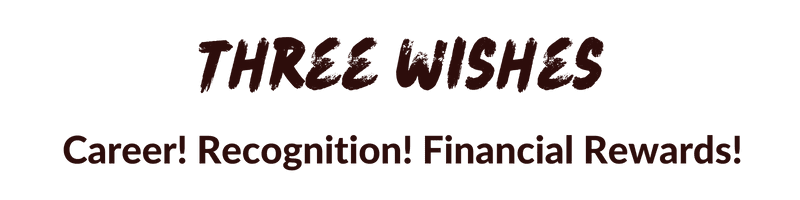 Three Wishes: Career! Recognition! Financial Rewards!