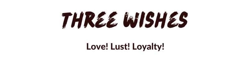 Three Wishes: Love! Lust! Loyalty!