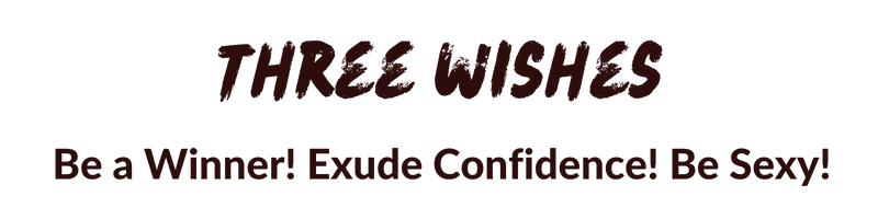 Three Wishes: Be a Winner! Exude Confidence! Be Sexy!