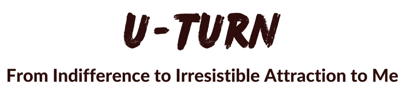 U-Turn: From Indifference to Irresistible Attraction to Me Spell