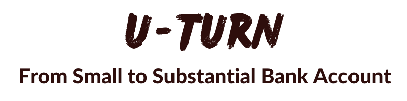 U-Turn: From Small to Substantial Bank Account Spell