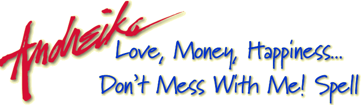 Andreika's Love, Money, Happiness... Don't Mess With Me! Spell