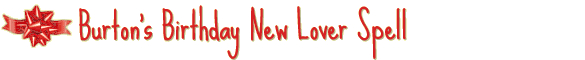Burton's Birthday New Lover Spell
