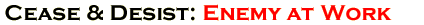 Cease and Desist: Enemy at Work