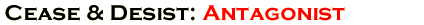 Cease and Desist: Antagonist