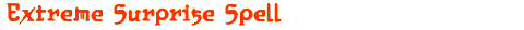 Extreme Surprise Spell