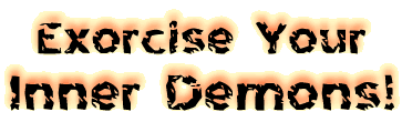 Exorcise Your Inner Demons!