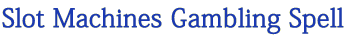 Slot Machines Gambling Spell