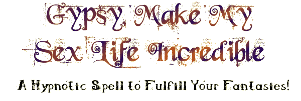 Gypsy, Make My Sex Life Incredible Spell