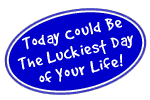 Today Could be the Luckiest Day of Your Life!