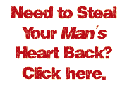Need to Steal Your Man's Heart Back? Need to Steal Your Man's Heart Back?