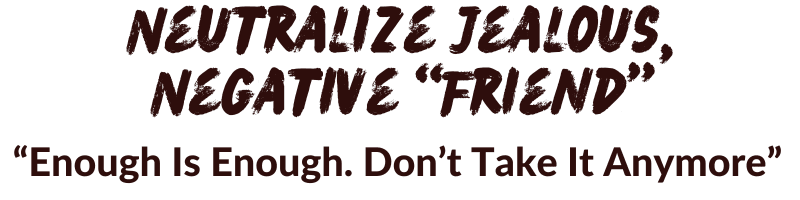Neutralize Jealous, Negative “Friend” Spell
