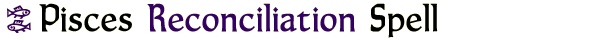 Pisces Reconciliation Spell