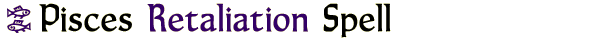 Pisces Retaliation Spell