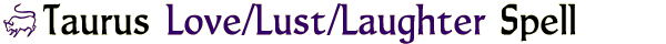 Taurus Love/Lust/Laughter Spell
