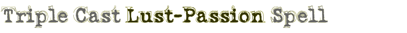 Triple Cast Lust-Passion Spell