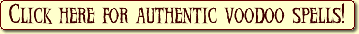 Try our Authentic Voodoo Spells for Ultimate Revenge, Instant Riches, and to Retrieve a Lost Love!