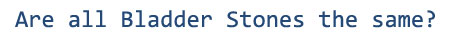 Are all bladder stones the same? ?
