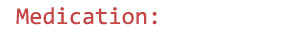 Medication: