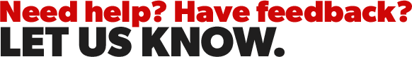 Need Help? Have Feedback? Let Us Know.