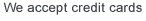 We accept Credit Cards