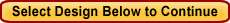 Select Design Below to Continue